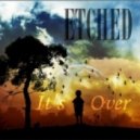 Etched - It's Over