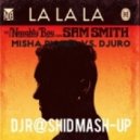 Naughty Boy Feat. Sam Smith & Misha Pioner vs. Djuro - La La La (Dj R@shiD Mash-up)
