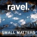 Ravel. - Small Matters ()