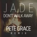 Jade - Don\'t Walk Away (Pete Grace Remix)