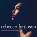Rebecca Ferguson - Teach Me How To Be Loved