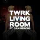 TWRK feat. Dan Gerous - Living Room