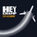 Hey Champ - On Holiday