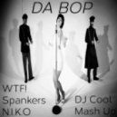 WTF! & Spankers vs N.I.K.O - Da Bop (DJ Cool Mash Up)
