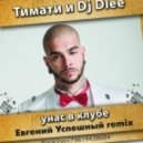 Тимати и Dj Dlee - У нас в клубе (Евгений Успешный Remix)