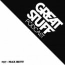 Max Bett - Great Stuff Podcast 057 ()