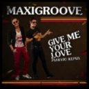 MaxiGroove - Give Me Your Love