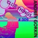 Dj Andrey Gorkin - Club Things #009