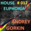 Dj Andrey Gorkin - House Euphoria #017 ()