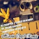 Dj Charter & Sarkis Edwards ft. Sound Hackers - Something To Believe (Heroin Oops! Remix)