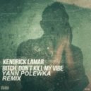Kendrick Lamar - Bitch, Don't Kill My Vibe
