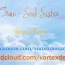 Train - Soul Sister (Vortex\'s Remix)