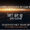 Chris Santana feat. DJ Скай & Mr. Pink, Gomez - Don\'t Give Up On Love (Dj Kovalevsky Mash Up)