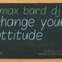 Max Bard (322 Djs) - Change Your Attitude