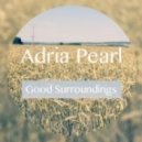 Adria Pearl - Good Surroundings ()