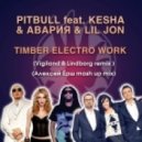 Pitbull feat. Ke$ha & Авария & Lil Jon - Timber Electro Work (Vigiland & Lindborg remix)