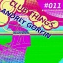 Dj Andrey Gorkin - Club Things #011 ()