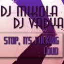 DJ Mikola feat. DJ Vadya - Stop, It's Fucking Loud