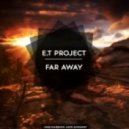 E.T Project - Far Away