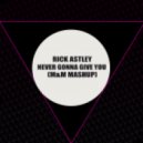 Rick Astley - Never Gonna Give You Up (M&M Mashup)