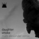 Daughter - Smoke (Mats Alexander Remix)