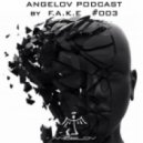 F.A.K.E. - Angelov Podcast #3