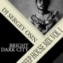 DJ SERGEY OSIN - Bright Dark City Deep House LIVE Mix Vol 1