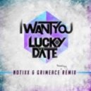 Lucky Date - I Want You (Notixx & GRIMEace Bootleg)