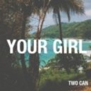 Two Can - Your Girl (Original mix)