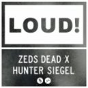 Zeds Dead x Hunter Siegel - LOUD