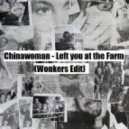 Chinawoman - Left you at the Farm (Wonkers Edit)