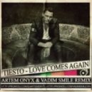 Tiesto feat. BT - Love Comes Again (Artem Onyx & Vadim Smile Remix) (Artem Onyx & Vadim Smile Remix)