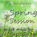 Phantom - Spring Session (guest mix by Neaoplanet)