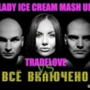 TRADELOVE - ВСЕ ВКЛЮЧЕНО (LADY ICE CREAM MASH-UP)