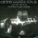 Grover Washington Jr - Just The Two Of Us (Father Funk Remix)