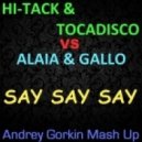 Hi-Tack & Tocadisco vs. Alaia & Gallo - Say Say Say (Andrey Gorkin Mash Up)