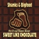 Shanks & Bigfoot - Sweet Like Chocolate (Bee Q and Unique Remix)
