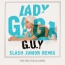 Lady Gaga - G.U.Y. (Slash Junior Remix)