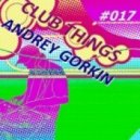 Dj Andrey Gorkin - Club Things #017