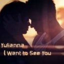 Yulianna - I Want To See You