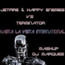 Jetfire & Happy Enemies vs Terminator - Hasta la vista international (Mashup DJ Marques)