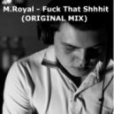 M.Royal - Fuck That Shhhit