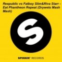 Reepublic vs Fatboy Slim&Riva Starr - Eat Phantheon Repeat