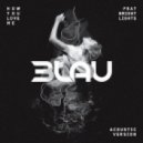 3LAU Feat. Bright Lights - How You Love Me (Acoustic Version)