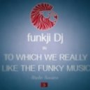 funkji Dj - TO WHICH WE REALLY LIKE THE FUNKY MUSIC