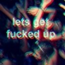 MAKJ & Lil John - Let's Get Fucked Up