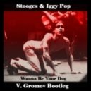 Stooges & Iggy Pop - Wanna Be Your Dog (V.Gromov Bootleg)