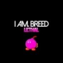 I Am. Breed - Lethal