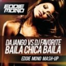 Dajango vs. Dj Favorite - Baila Chica Baila (Eddie Mono Mash-Up)