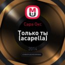 Сара Окс - Только ты (acapella)